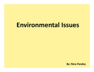 Environmental Issues
By: Nina Pandey
 