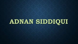 ADNAN SIDDIQUI
 