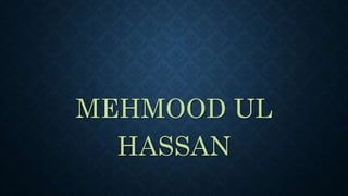 MEHMOOD UL
HASSAN
 