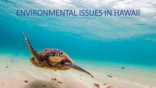 ENVIRONMENTAL ISSUES IN HAWAII
By: Aaron Shields
 