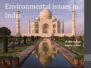 Environmental issues in
India


                  Viviana Gallego
                  Angela Castaño
 