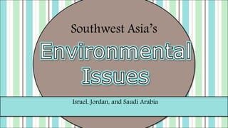 Israel, Jordan, and Saudi Arabia
Southwest Asia’s
 