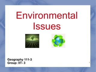 Environmental Issues Geography 111-3 Group: IIT- 3 