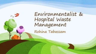 Environmentalist &
Hospital Waste
Management
Rohina Tabassam
 