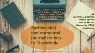 ALLPPT.com _ Free PowerPoint Templates, Diagrams and Charts
Barriers that
environmental
journalists face
in Macedonia
By
Natasha Dokovska
Green accord
media Forum
November 2016,
Frosinone
 