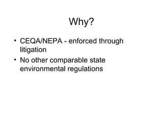 Why?
• CEQA/NEPA - enforced through
litigation
• No other comparable state
environmental regulations
 