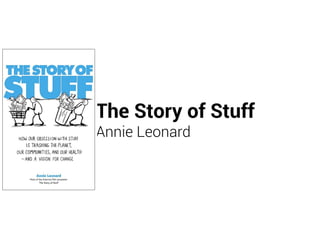 The Story of Stuff
Annie Leonard
 