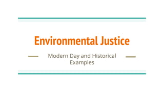 Environmental Justice
Modern Day and Historical
Examples
 