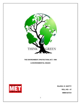 1
THE ENVIRONMENT (PROTECTION) ACT, 1986
& ENVIRONMENTAL ISSUES
RAJESH. R. SHETTY
ROLL NO – 47
MMM BATCH
 
