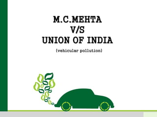 M.C.MEHTA
V/S
UNION OF INDIA
(vehicular pollution)
 