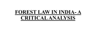 FOREST LAW IN INDIA- A
CRITICALANALYSIS
 