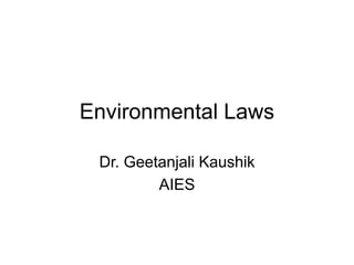 Environmental Laws
Dr. Geetanjali Kaushik
AIES
 