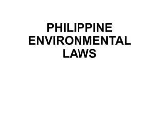 PHILIPPINE
ENVIRONMENTAL
LAWS
 