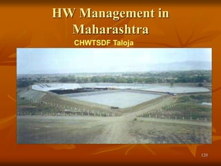 120
HW Management in
Maharashtra
CHWTSDF Taloja
 