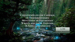 Convention on the Control
of Transboundary
Movement of Hazardous
Wastes and their Disposal
(BASEL Convention)
In 1988
At Basel, Switzerland
 