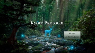 Kyoto Protocol
In 1997
At Kyoto, Japan
 