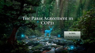 The Paris Agreement in
COP21
In 2015,
At Paris, France
 