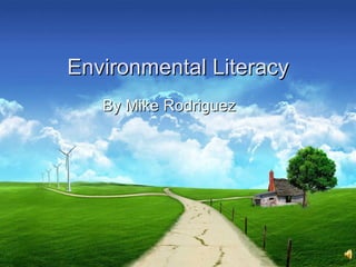 By Mike Rodriguez Environmental Literacy 