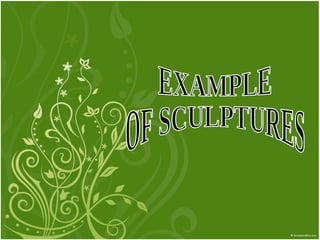EXAMPLE  OF SCULPTURES 