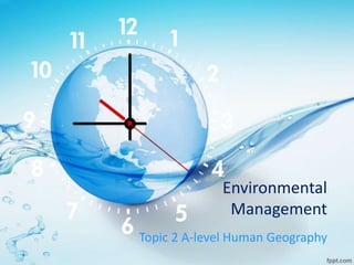 Environmental
Management
Topic 2 A-level Human Geography
 