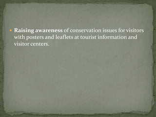  Raising awareness of conservation issues for visitors 
with posters and leaflets at tourist information and 
visitor centers. 
 
