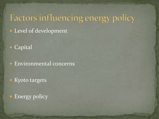  Level of development 
 Capital 
 Environmental concerns 
 Kyoto targets 
 Energy policy 
 