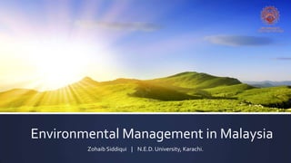 Environmental Management in Malaysia
Zohaib Siddiqui | N.E.D. University, Karachi.
 