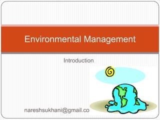 Environmental Management

            Introduction




nareshsukhani@gmail.com
 