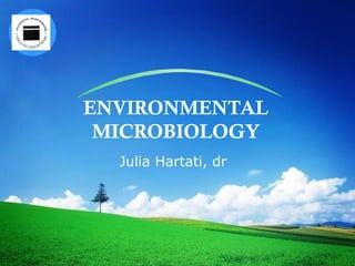 LOGO
ENVIRONMENTAL
MICROBIOLOGY
Julia Hartati, dr
 