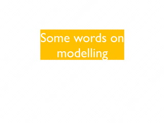 Some words on
modelling
 