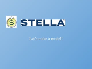 Let’s make a model!
 