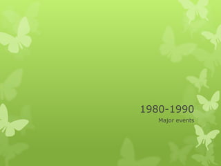1980-1990
   Major events
 