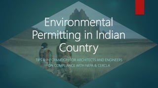 Environmental
Permitting in Indian
Country
TIPS & INFORMATION FOR ARCHITECTS AND ENGINEERS
ON COMPLIANCE WITH NEPA & CERCLA
 