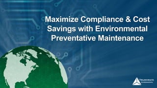 Maximize Compliance & Cost
Savings with Environmental
Preventative Maintenance
 