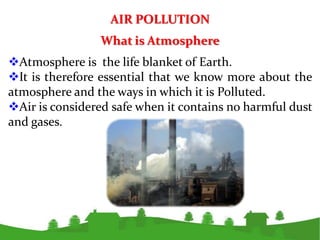 Causes of Air Pollution
Major sources of Air Pollution:

Industries.
 Automobiles and Domestic fuels.
 High Proportion ...