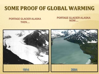 SOME PROOF OF GLOBAL WARMING
PORTAGE GLACIER ALASKA
THEN….
PORTAGE GLACIER ALASKA
NOW….
 