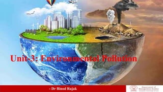 - Dr Binod Rajak
Unit-3: Environmental Pollution
 