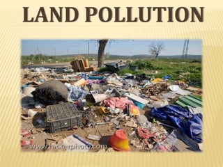  Land pollution is the demolition of Earth's land
surfaces often caused by human activities and
their misuse of land reso...