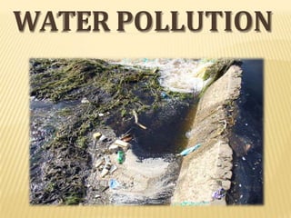  Water Pollution can be defined as alteration in
physical, chemical, or biological characteristics of
water through natur...