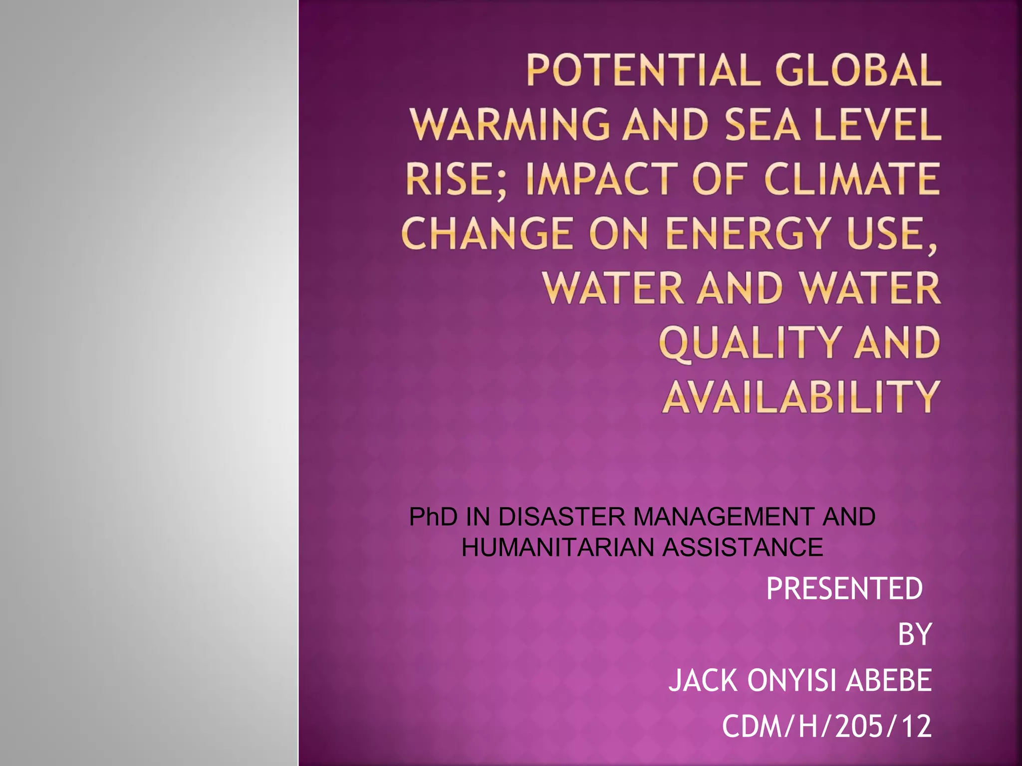 PhD IN DISASTER MANAGEMENT AND
HUMANITARIAN ASSISTANCE

PRESENTED
BY
JACK ONYISI ABEBE
CDM/H/205/12

 