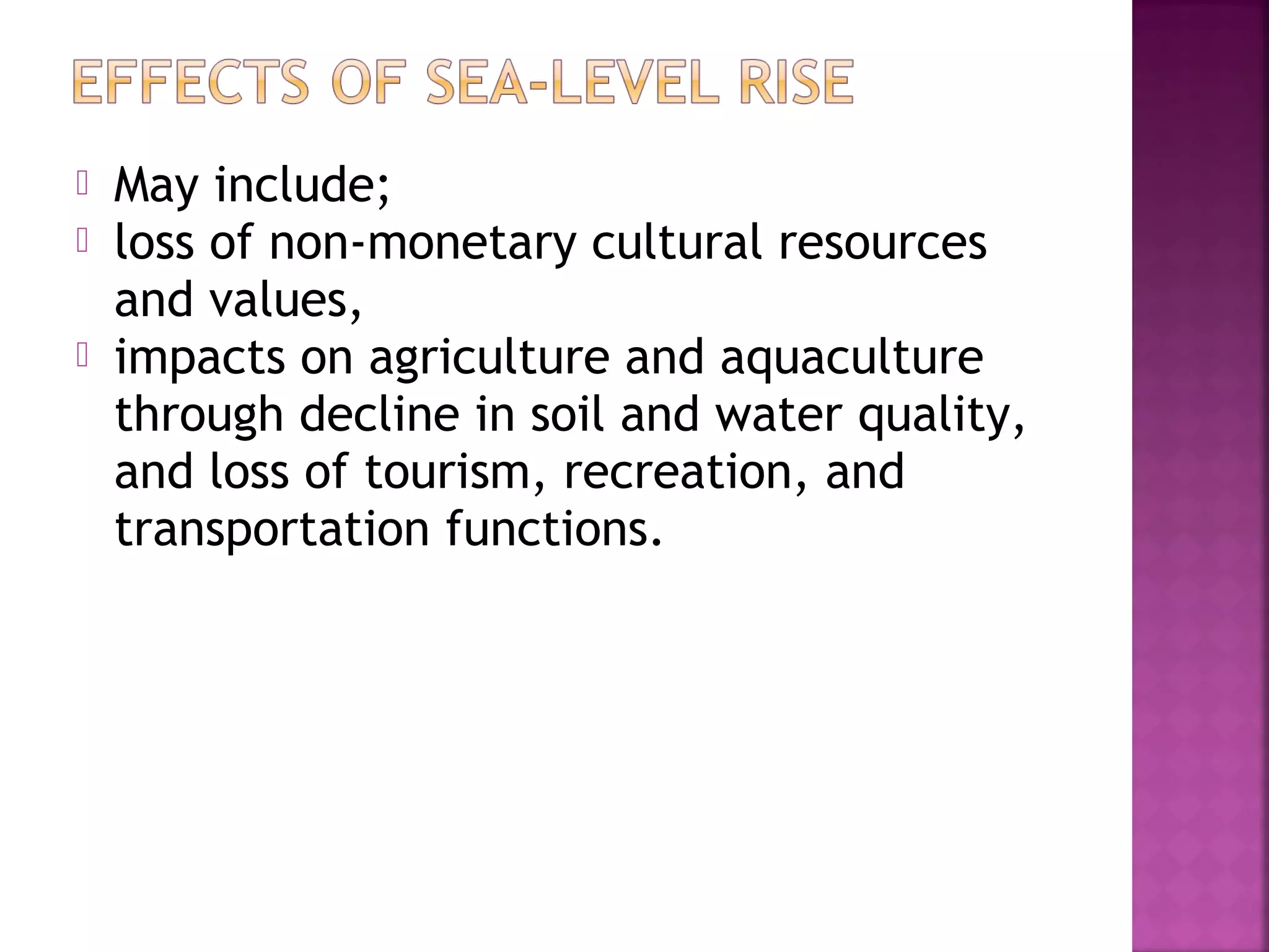 



May include;
loss of non-monetary cultural resources
and values,
impacts on agriculture and aquaculture
through decline in soil and water quality,
and loss of tourism, recreation, and
transportation functions.

 
