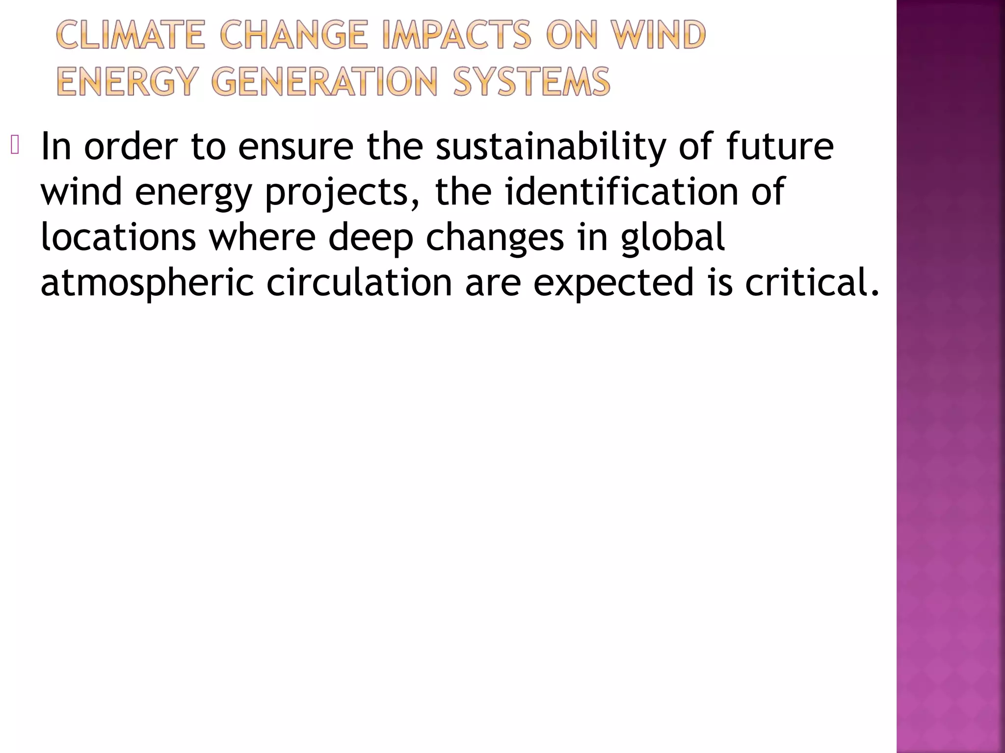 

In order to ensure the sustainability of future
wind energy projects, the identification of
locations where deep changes in global
atmospheric circulation are expected is critical.

 