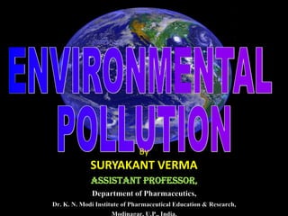 By
SURYAKANT VERMA
Assistant Professor,
Department of Pharmaceutics,
Dr. K. N. Modi Institute of Pharmaceutical Education & Research,
 