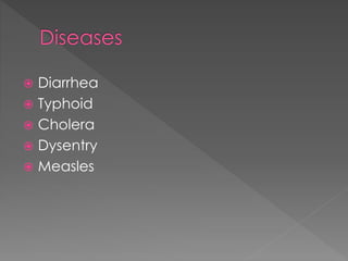 Diarrhea 
 Typhoid 
 Cholera 
 Dysentry 
 Measles 
 