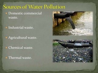  Domestic commercial
waste.
 Industrial waste.
 Agricultural waste.
 Chemical waste.
 Thermal waste.
 