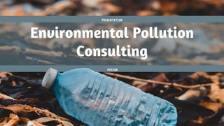 Environmental Pollution
Consulting
DESIGN
PRESENTATION
 
