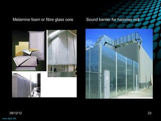 Melamine foam or fibre glass core   Sound barrier for hammer mill




09/12/12                                                              23
 