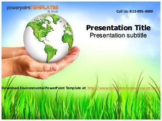 Presentation Title
Presentation subtitle
Download Environmental PowerPoint Template at: http://www.templatesforpowerpoint.com/
Call Us- 813-995-4000
 