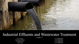 Industrial Effluents and Wastewater Treatment
Naveera khan
Muhammad Ibrahim
Areesha Fareed
Shifa Tariq
L1F17BSBT0055
L1F17BSBT0058
L1F17BSBT0075
L1F17BSBT0079
Group # 7
 