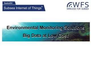 Environmental Monitoring SolutionsEnvironmental Monitoring Solutions
Big Data at Low CostBig Data at Low Cost
 